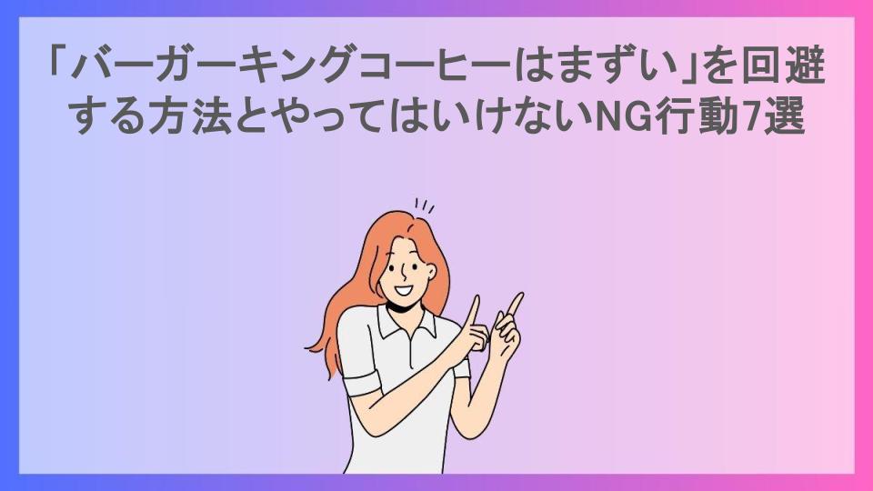 「バーガーキングコーヒーはまずい」を回避する方法とやってはいけないNG行動7選